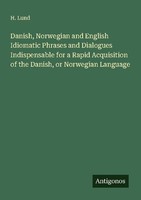 Danish, Norwegian And English Idiomatic Phrases And Dialogues Indispensable For