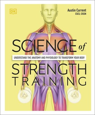 Science of Strength Training: Understand the anatomy and physiology to trans...