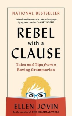 Rebel With a Clause : Tales and Tips from a Roving Grammarian, Paperback by J...