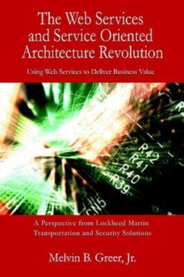 The Web Services And Service Oriented Architecture Revolution: Using Web Se...