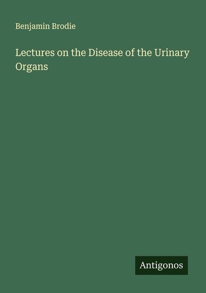 Lectures On The Disease Of The Urinary Organs Benjamin Brodie-image