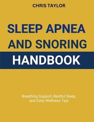 Sleep Apnea & Snoring Handbook: Breathing Support, Restful Sleep, and Daily Well