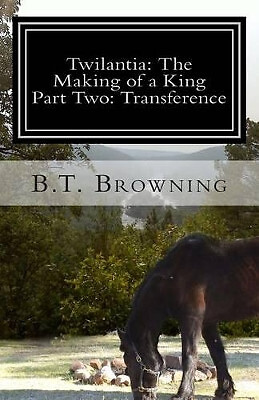 Twilantia: The Making of a King: Part Two: Transference By B T Browning - New...