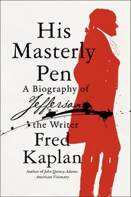 His Masterly Pen: A Biography of Jefferson the Writer by Fred Kaplan: Used