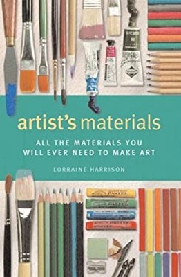 Artist's Materials : All the Materials You Will Ever Need to Make