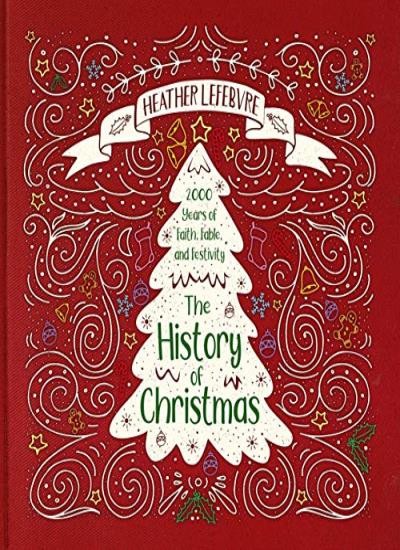 The History of Christmas: 2,000 Years of Faith, Fable, and Festi