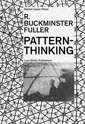 R. Buckminster Fuller - Pattern-Thinking by Daniel Lpez-Prez - 9783037786093