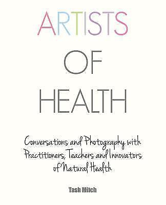 Artists of Health: Conversations and Photography with Practitioners, Teachers &