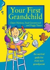 Your First Grandchild: Useful, touching and hilarious guide for first-time gra,