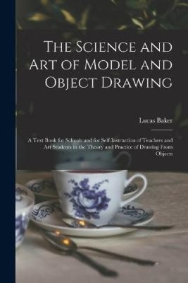 The Science and art of Model and Object Drawing; a Text Book for Schools and