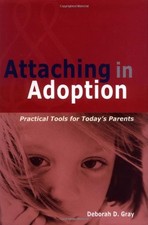 Attaching in Adoption: Practical Tools for Today's Parents by Gray, Deborah D.