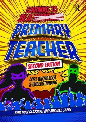 Learning to be a Primary Teacher: Core Knowledge and Understanding by Jonathan G