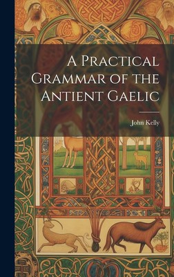 John Kelly A Practical Grammar of the Antient Gaelic (Hardback) (UK IMPORT)