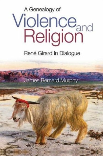 A Genealogy of Violence and Religion: Rene by James Bernard Murphy PAPERBACK