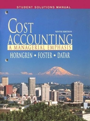 Cost Accounting: A Managerial Emphasis : Student Solution Manual
