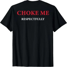 (ON Back) Choke Me Respectfully Meme Funny Saying Quote T-Shirt Gift for Dad, Mo