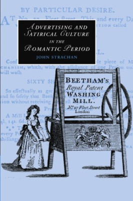 Advertising and Satirical Culture in the Romantic Perio -  NEW John Strachan 201