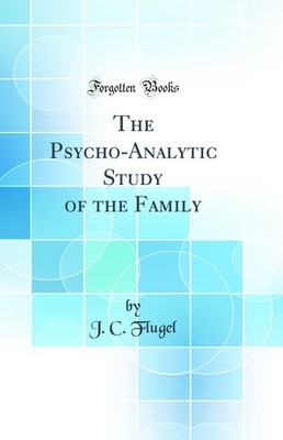 The Psycho-Analytic Study of the Family (Classic Reprint)