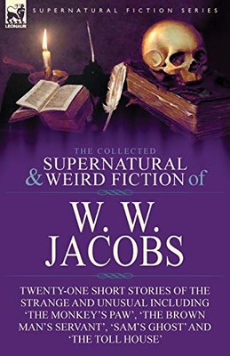 The Collected Supernatural and Weird Fiction of W. W. Jacobs: Twenty-One Shor...