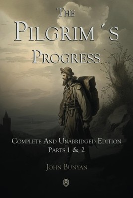 The Pilgrim´s Progress | Complete And Unabridged Edition | Parts 1 & 2