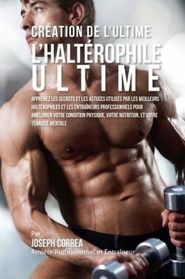 Creation de l'Halterophile Ultime: Apprendre les Secrets et les Astuces Utilises