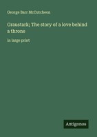 George Barr Mccutcheon | Graustark; The Story Of A Love Behind A Throne | Buch