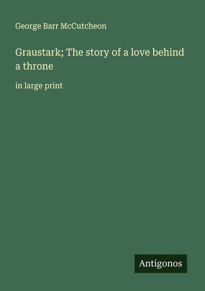 George Barr Mccutcheon | Graustark; The Story Of A Love Behind A Throne | Buch-image