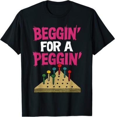 Begging For A Pegging Funn Joke Gift T Shirt
