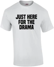 Just here for the drama - funny sarcastic t-shirt
