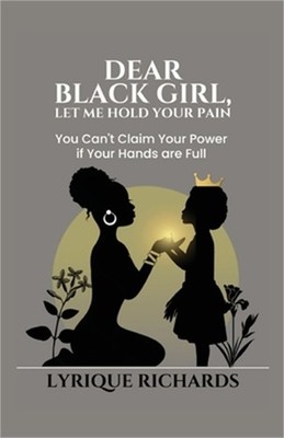 Dear Black Girl, Let Me Hold Your Pain (Paperback or Softback)