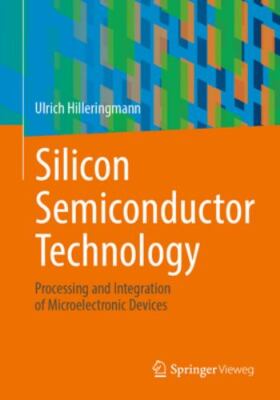 Silicon Semiconductor Technology: Processing and Integration of Microelectronic 