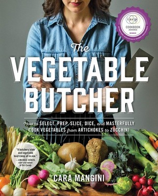 The Vegetable Butcher: How to Select, Prep, Slice, Dice, and Masterfully Cook...