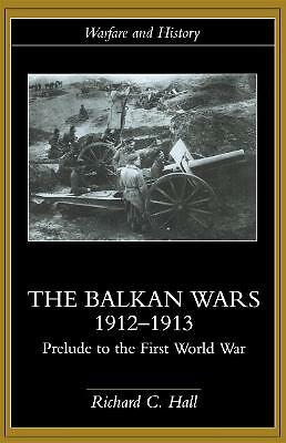 The Balkan Wars 1912-1913: Prelude to the First World War by Richard C. Hall ...
