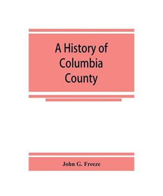 A history of Columbia County, Pennsylvania. From the earliest times., John G. Fr