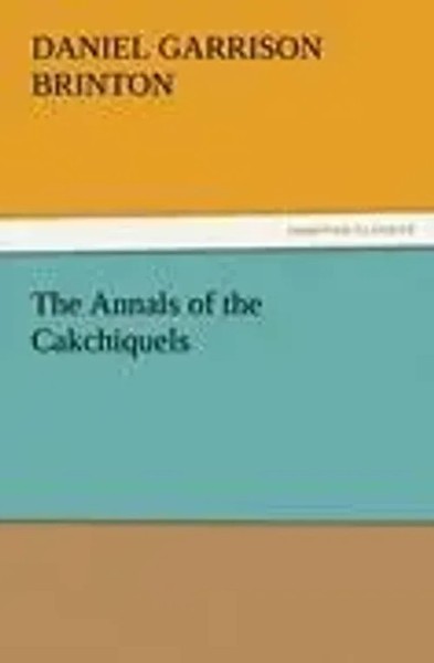 Daniel Garrison Brinton | The Annals Of The Cakchiquels | Taschenbuch | Englisch-image