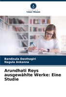 Bandisula Dasthagiri (U. A.) | Arundhati Roys AusgewäHlte Werke: Eine Studie