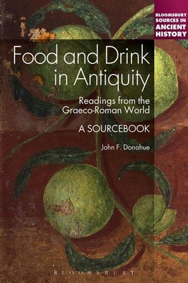 Food and Drink in Antiquity: A Sourcebook: Readings from the Graeco-Roman Wo...