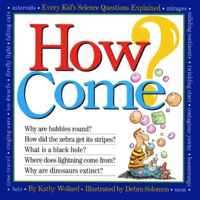 How Come? Every Kid's Science Questions Explained by Wollard, Kathy, Debra Solo