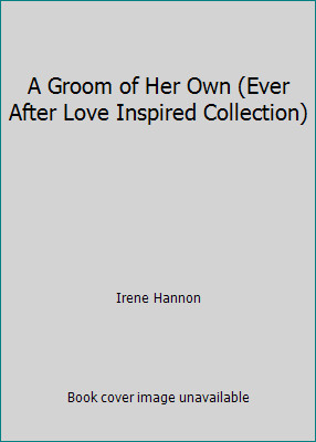 A Groom of Her Own (Ever After Love Inspired Collection) by Irene Hannon