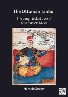 The Ottoman Tanbur | The Long-Necked Lute of Ottoman Art Music | Hans de Zeeuw