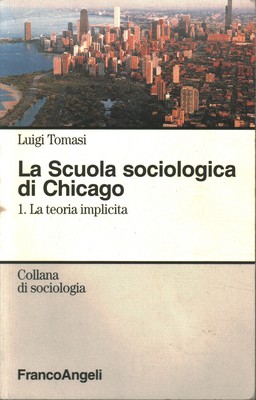 La Scuola sociologica di Chicago. La teoria implicita (Volume 1) - Luigi Tomasi