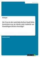 Anonymous | Die Frau In Der Mittelalterlichen Stadt KöLn. Inwiefern War Sie...