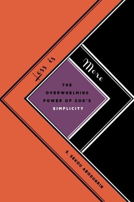 LESS IS MORE: THE OVERWHELMING POWER OF GOD'S SIMPLICITY By S Sekou Abodunrin
