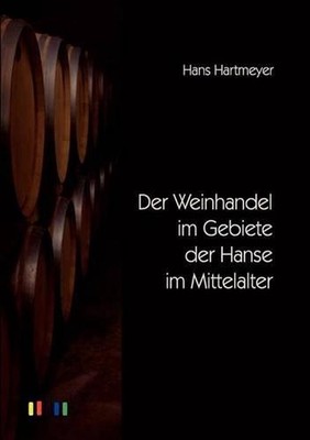 Der Weinhandel im Gebiete der Hanse im Mittelalter by Hans Hartmeyer (German) Pa