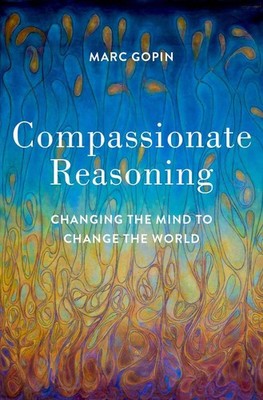 Compassionate Reasoning: Changing the Mind to Change the World by Marc Gopin (En