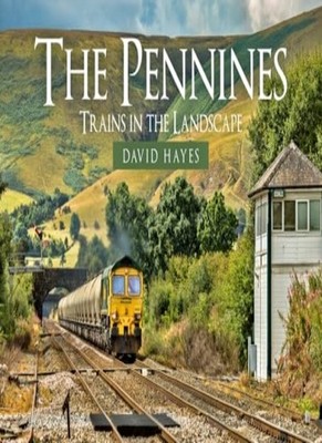 The Pennines: Trains in the Landscape,Hayes, David David Hayes,