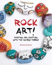 Rock Art!: Painting and Crafting With the Humble Pebble
