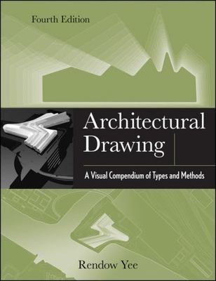 Architectural Drawing: A Visual Compendium of Types and Methods by Yee, Rendow