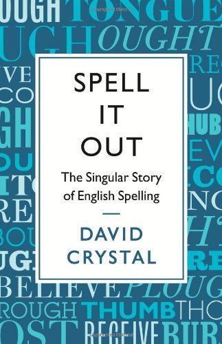 Spell It Out: The Singular Story of English Spelling By David Crystal
