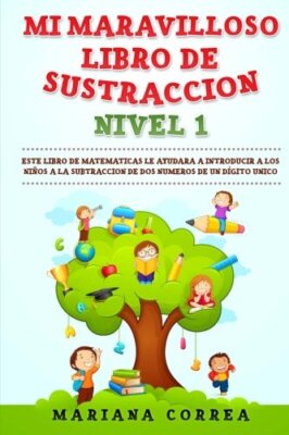 MI MARAVILLOSO LIBRO De SUSTRACCION  NIVEL 1: ESTE LIBRO LE AYUDARA A INTRODU-,